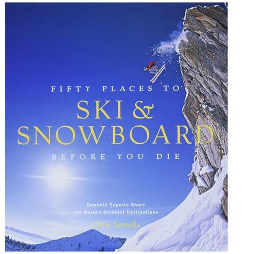 Fifty Places to Ski and Snowboard Before You Die