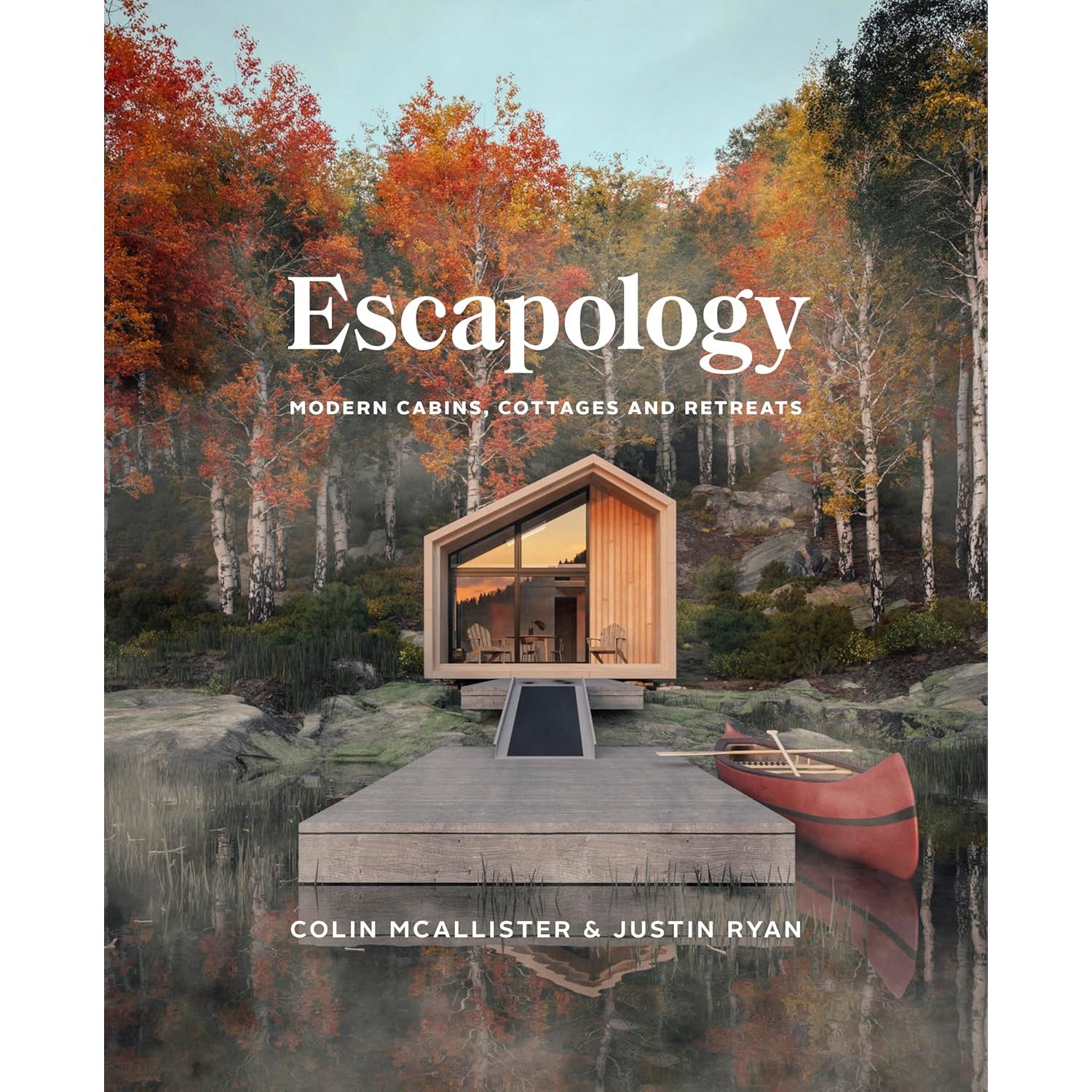Escapology: Modern Cabins, Cottages and Retreats