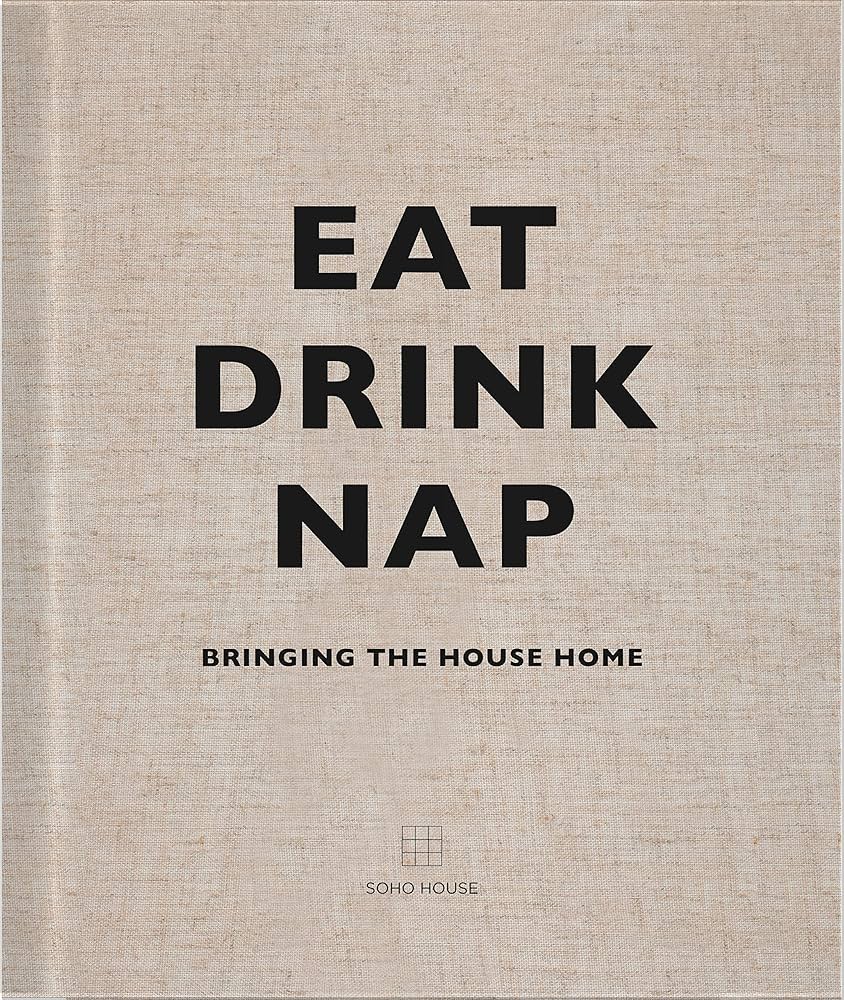 Eat Drink Nap: Bringing The House Home: Soho House: 8601411340703: Books