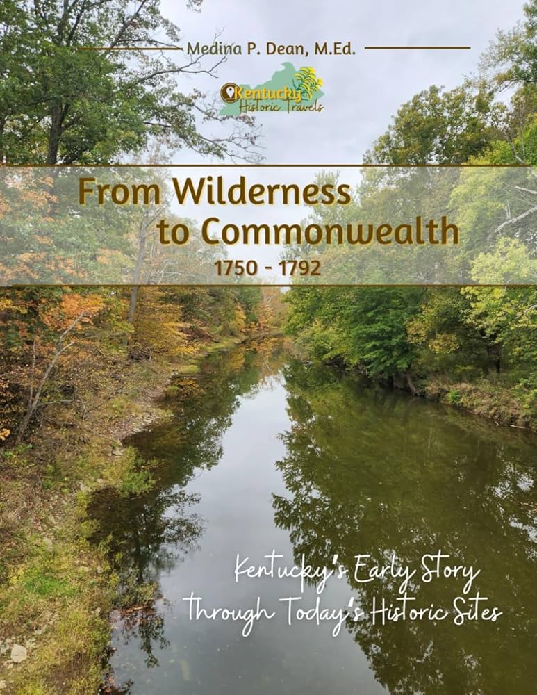 From Wilderness To Commonwealth 1750 - 1792: Kentucky's Early Story Through Today's Historic Sites: Dean M.ed.
