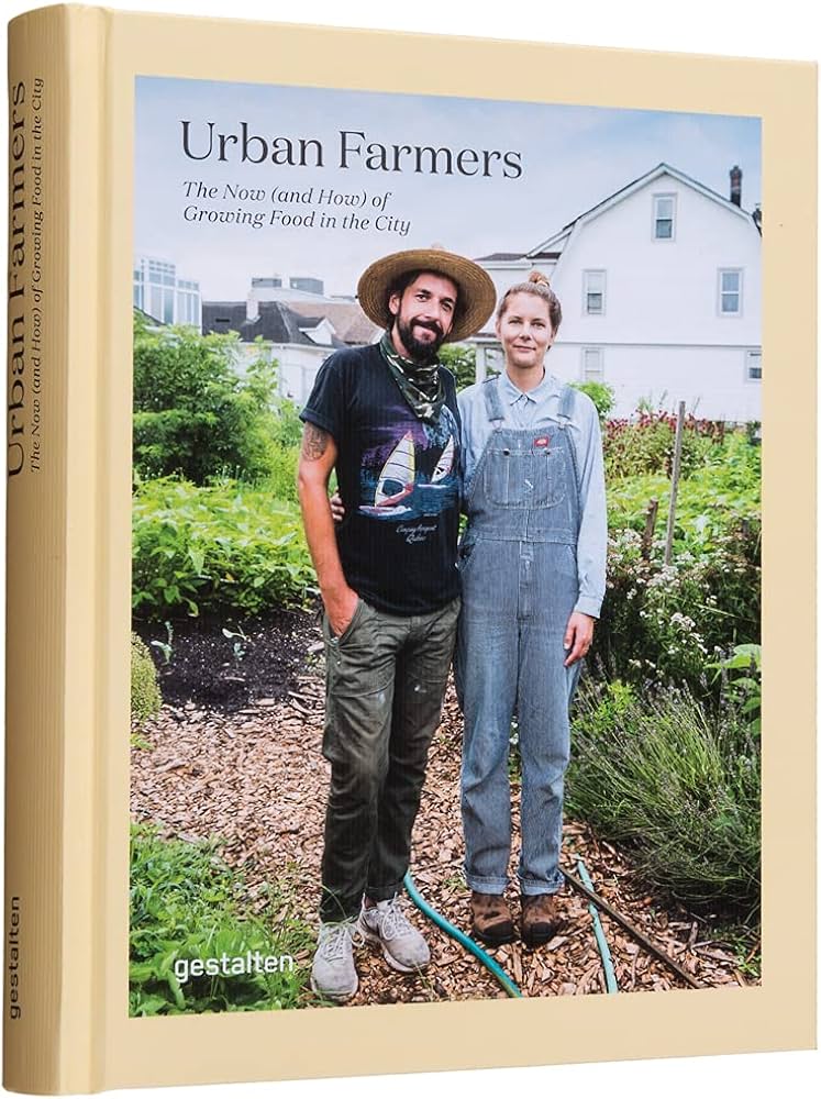 Urban Farmers: The Now (and How) Of Growing Food In The City: Gestalten