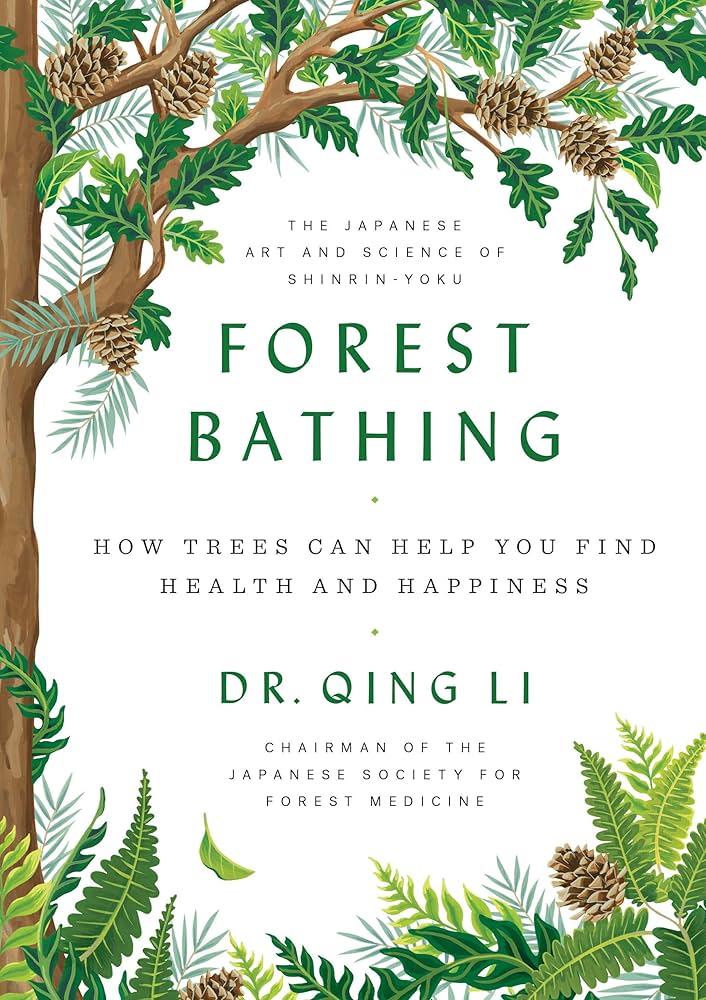 Forest Bathing: How Trees Can Help You Find Health And Happiness: Li