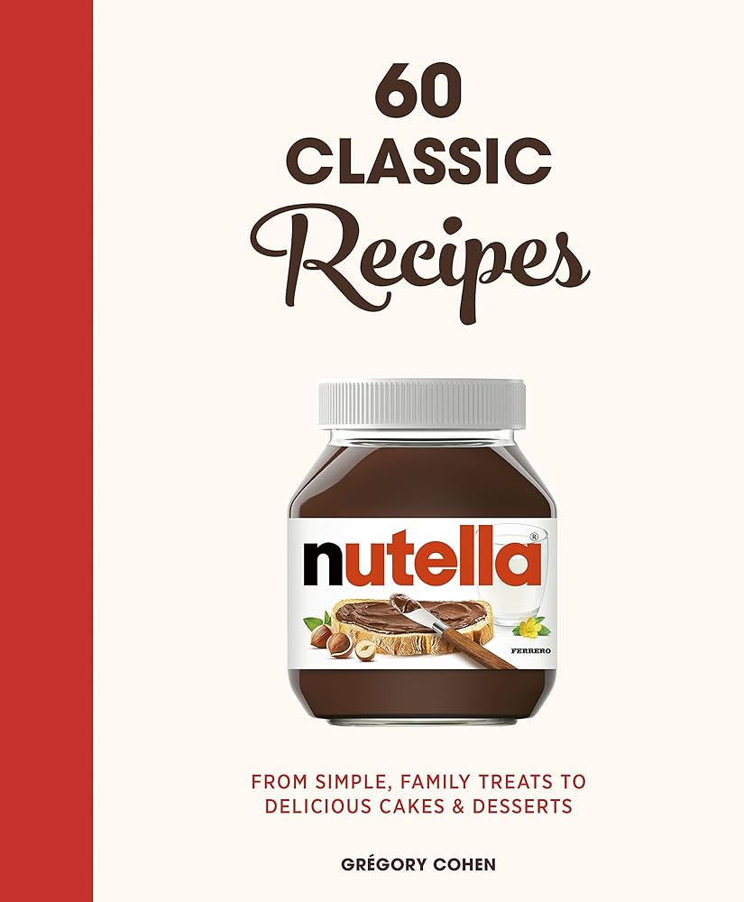 Nutella: 60 Classic Recipes: From Simple