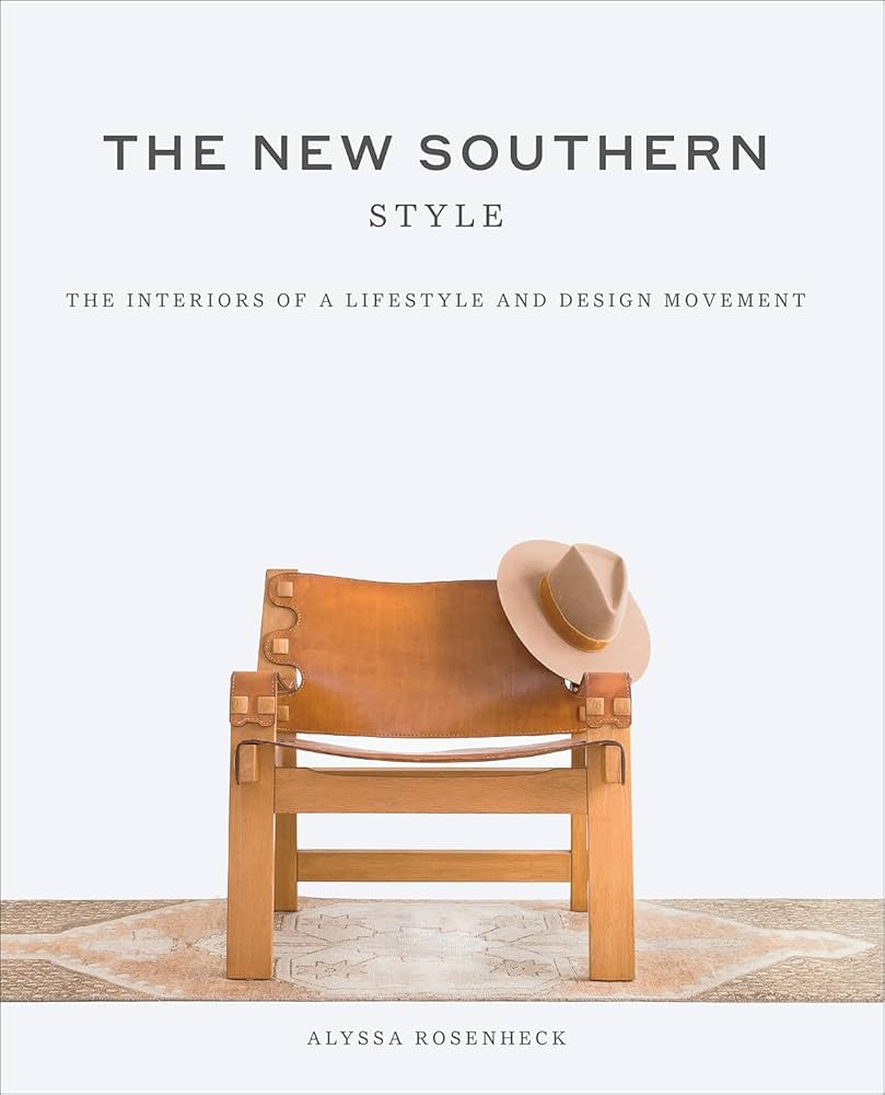 The New Southern Style: The Interiors Of A Lifestyle And Design Movement: Rosenheck